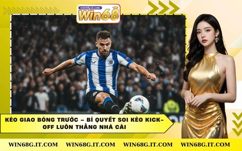 Kèo Giao Bóng Trước – Bí Quyết Soi Kèo Kick-off Luôn Thắng Nhà Cái