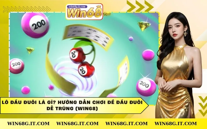 Lô Đầu Đuôi Là Gì? Hướng Dẫn Chơi Đề Đầu Đuôi Dễ Trúng (Win68)