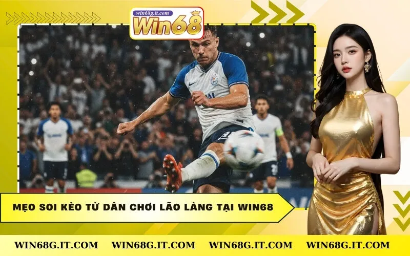 Mẹo Soi Kèo Từ Dân Chơi Lão Làng Tại Win68