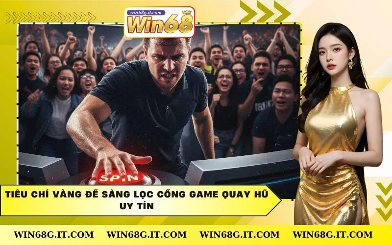 Tiêu Chí Vàng Để Sàng Lọc Cổng Game Quay Hũ Uy Tín