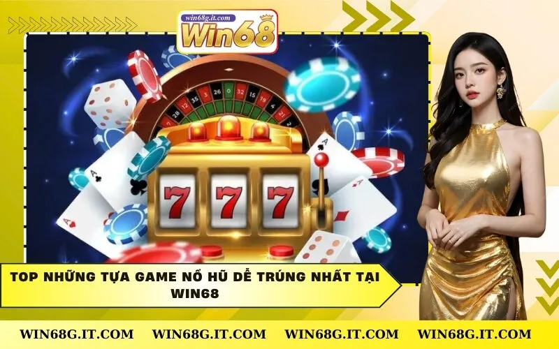 Top những tựa game nổ hũ dễ trúng nhất tại Win68