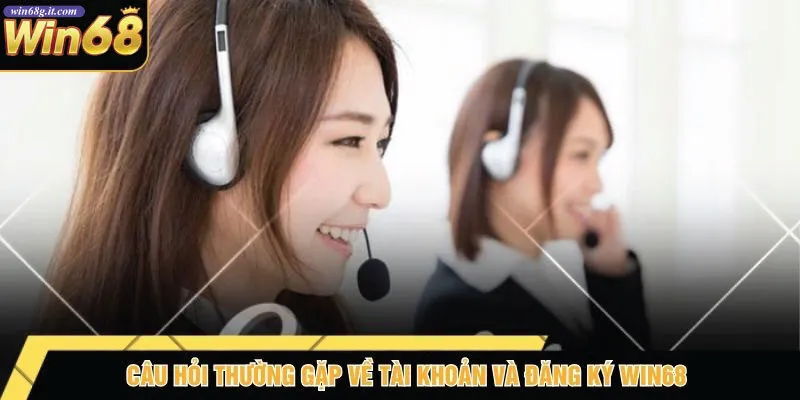 Câu Hỏi Thường Gặp Về Tài Khoản Và Đăng Ký Win68