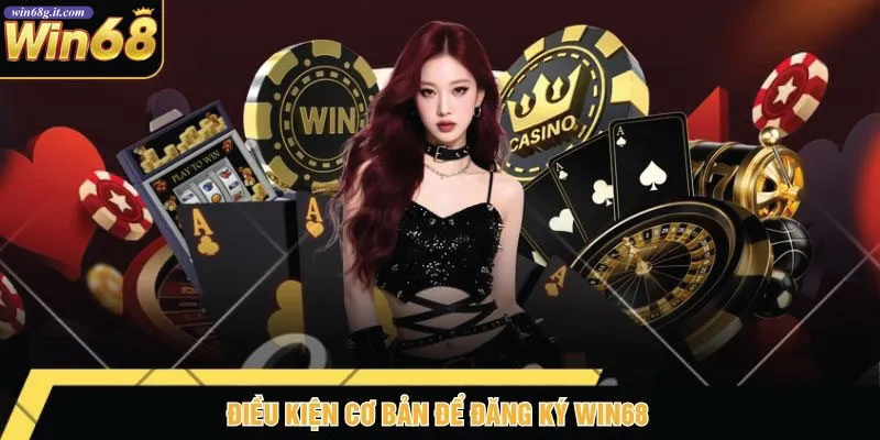 Điều Kiện Cơ Bản Để Đăng Ký win68