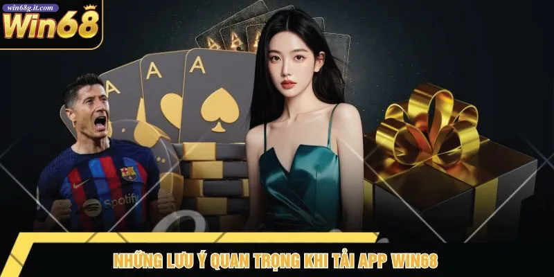 Những Lưu Ý Quan Trọng Khi Tải App Win68