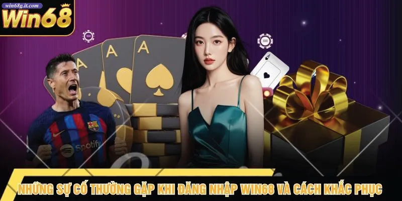 Những Sự Cố Thường Gặp Khi Đăng Nhập Win68 Và Cách Khắc Phục