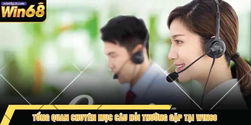 Tổng Quan Chuyên Mục Câu Hỏi Thường Gặp Tại Win68