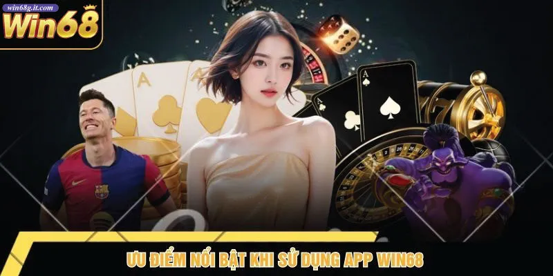 Ưu Điểm Nổi Bật Khi Sử Dụng App Win68