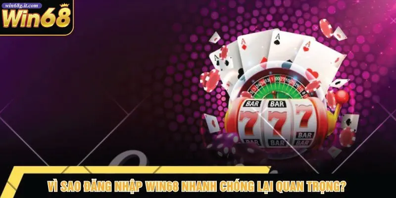 Vì Sao Đăng Nhập Win68 Nhanh Chóng Lại Quan Trọng?